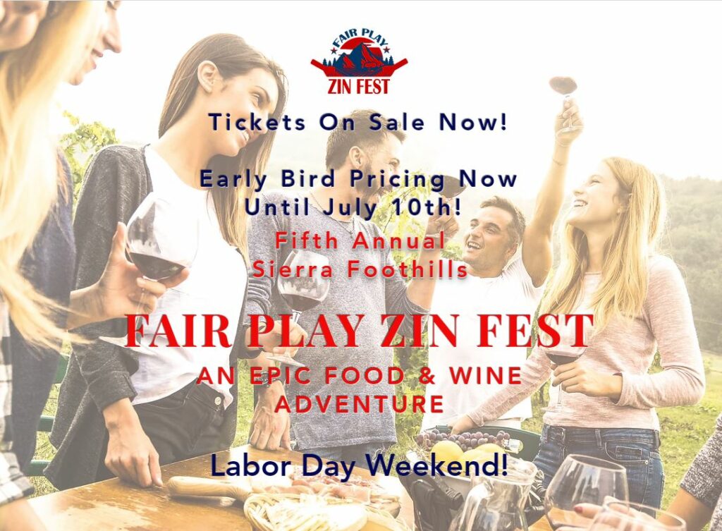 Fair Play Zin Fest.  Tickets On Sale Now!  Early Bird Pricing Now until July 10th.  Fifth Annual Sierra Foothills Fair Play Zin Fest - an epic food & wine adventure Labor day Weekend!